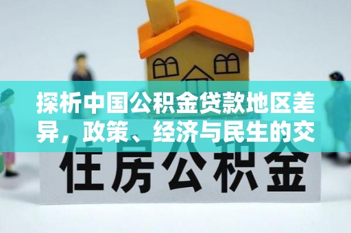 霍邱探析中国公积金贷款地区差异，政策、经济与民生的交织影响