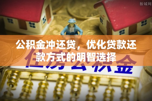 霍邱公积金冲还贷，优化贷款还款方式的明智选择