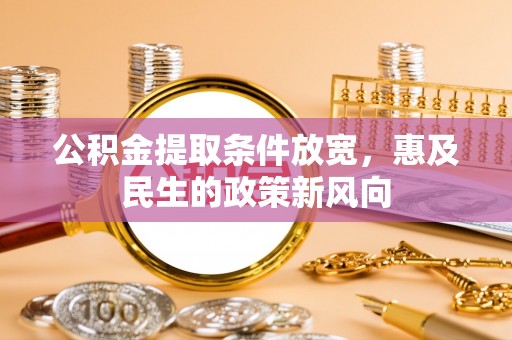 霍邱公积金提取条件放宽，惠及民生的政策新风向