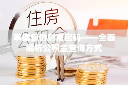 霍邱掌握你的财富密码——全面解析公积金查询方式