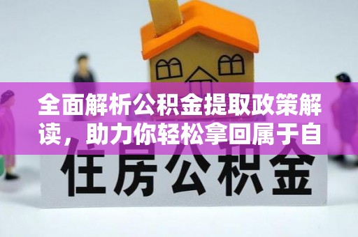 霍邱全面解析公积金提取政策解读，助力你轻松拿回属于自己的钱