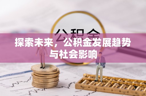霍邱探索未来，公积金发展趋势与社会影响